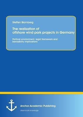 The realisation of offshore wind park projects in Germany - political environment, legal framework andbankability implications(English, Paperback, Blomberg Steffen)