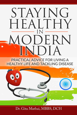 Staying Healthy in Modern India  - Practical Advice for Living a Healthy Life and Tackling Disease(English, Paperback, Mathai Mbbs Dch Gita)
