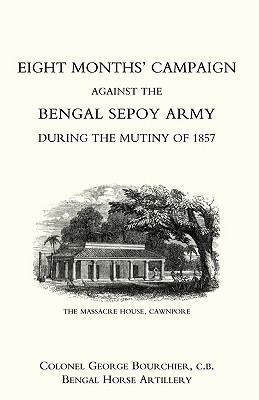 Eight Months' Campaign Against the Bengal Sepoy Army During the Mutiny of 1857 2004(English, Paperback, Bourchier George)