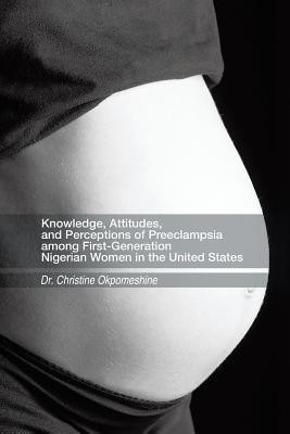 Knowledge, Attitudes, and Perceptions of Preeclampsia among First-Generation Nigerian Women in the United States(English, Paperback, Okpomeshine Dr. Christine)