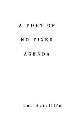 A Poet of No Fixed Agenda(English, Paperback, Sutcliffe Jon)