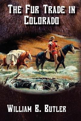 The Fur Trade in Colorado(English, Paperback, Butler William B)