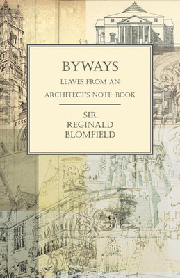 Byways - Leaves from an Architect's Note-Book(English, Paperback, Blomfield Reginald Sir)