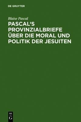 Pascal's Provinzialbriefe UEber Die Moral Und Politik Der Jesuiten(German, Hardcover, Pascal Blaise)