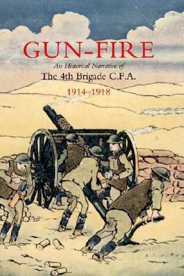 Gun Fire an Historical Narrative of the 4th Brigade C.F.A. in the Great War (1914-1918) 2004(English, Paperback, MacDonald J.A.)