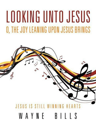 Looking unto Jesus O, the Joy Leaning upon Jesus Brings(English, Paperback, Bills Wayne)