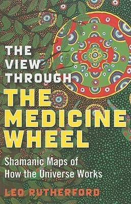 View Through The Medicine Wheel, The - Shamanic Maps of How the Universe Works(English, Paperback, Rutherford Leo)