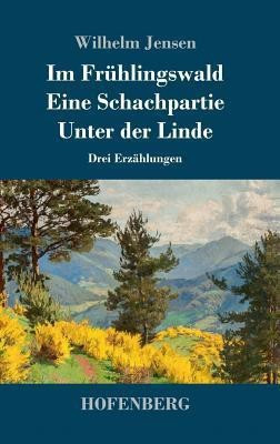 Im Fruehlingswald / Eine Schachpartie / Unter der Linde(German, Hardcover, Jensen Wilhelm)