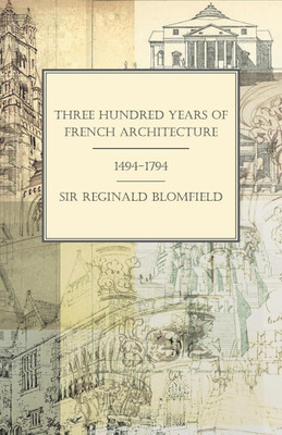 Three Hundred Years of French Architecture 1494-1794(English, Paperback, Blomfield Reginald Theodore Sir)