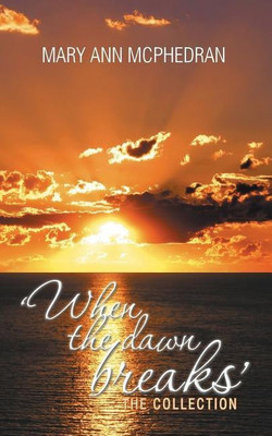 'When the Dawn Breaks' the Collection(English, Paperback, McPhedran Mary Ann)