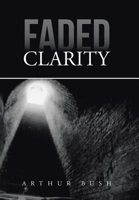 Faded Clarity(English, Hardcover, Bush Arthur)