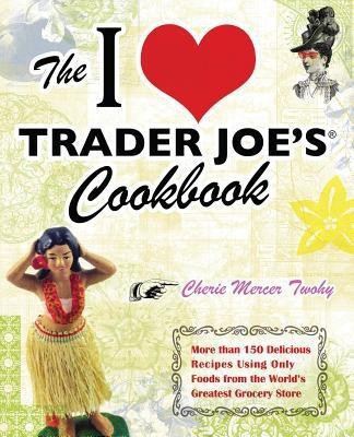 The I Love Trader Joe's Cookbook(English, Paperback, Twohy Cherie Mercer)