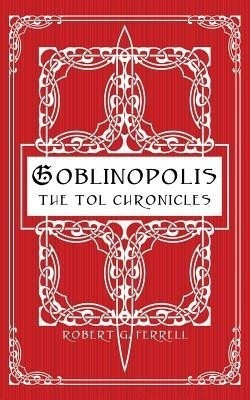 Goblinopolis, The Tol Chronicles, Book 1(English, Paperback, Ferrell Robert, G.)
