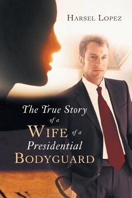 The True Story of a Wife of a Presidential Bodyguard(English, Paperback, Lopez Harsel)