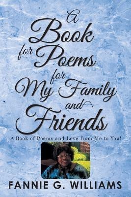 A Book of Poems for My Family and Friends(English, Paperback, Williams Fannie G)