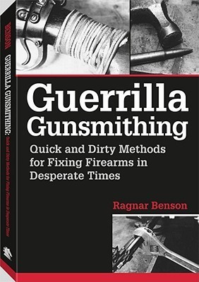 Guerrilla Gunsmithing  - Quick and Dirty Methods for Fixing Firearms in Desperate Times(English, Paperback, Benson Ragnar)