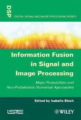 Information Fusion in Signal and Image Processing  - Major Probabilistic and Non-Probabilistic Numerical Approaches(English, Hardcover, unknown)