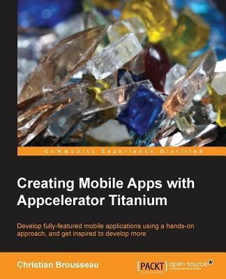 Creating Mobile Apps with Appcelerator Titanium(English, Electronic book text, Brousseau Christian)