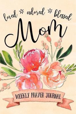 Loved Adored Blessed Mom Weekly Prayer Journal(English, Paperback, Frisby Shalana)