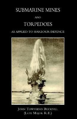 Submarine Mines and Torpedoes as Applied to Harbour Defence (1889) 2004(English, Paperback, Bucknill John Townsend)