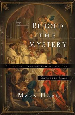 Behold the Mystery  - A Deeper Understanding of the Catholic Mass(English, Paperback, Hart M.)