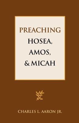 Preaching Hosea, Amos, and Micah(English, Paperback, Aaron Jr Charles L)