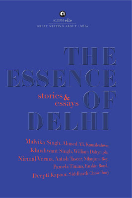 THE ESSENCE OF DELHI(English, Hardcover, Malvika Singh, Ahmed Ali, Kamaleshwar, Khushwant Singh,
William Dalrymple, Nirmal Verma, Aatish Taseer, Nilanjana
Roy, Pamela Timms, Ruskin Bond, Deepti Kapoor,
Siddharth Chowdhury)