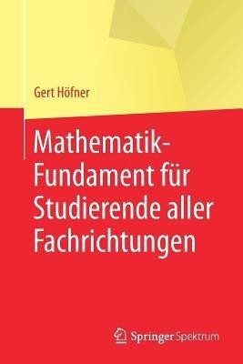 Mathematik-Fundament fuer Studierende aller Fachrichtungen(German, Paperback, Hoefner Gert)