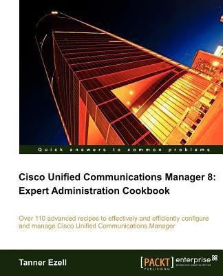 Cisco Unified Communications Manager 8: Expert Administration Cookbook(English, Electronic book text, Ezell Tanner)