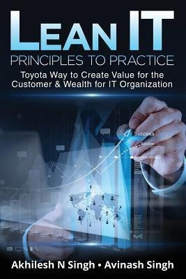Lean It - Principles to Practice  - Toyota Way to Create Value for the Customer & Wealth for IT Organization(English, Paperback, Avinash Singh)