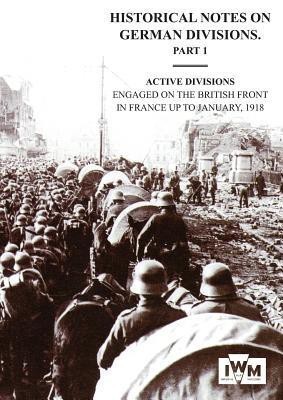 HISTORICAL NOTES on GERMAN DIVISIONS ENGAGED on THE BRITISH FRONT in FRANCE up to JANUARY 1918. Part 1. ACTIVE DIVISIONS.(English, Paperback, unknown)