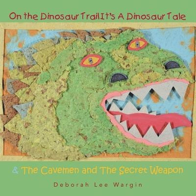 On the Dinosaur Trail It's A Dinosaur Tale & The Cavemen and The Secret Weapon(English, Paperback, Wargin Deborah Lee)