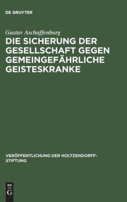 Die Sicherung der Gesellschaft gegen gemeingefaehrliche Geisteskranke(German, Hardcover, Aschaffenburg Gustav)