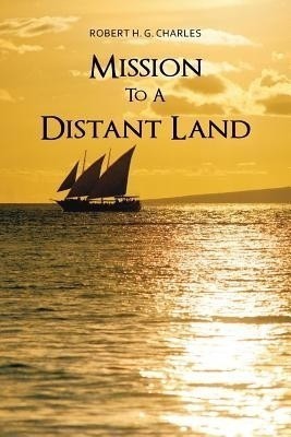 Mission To A Distant Land(English, Paperback, Charles Robert H. G.)