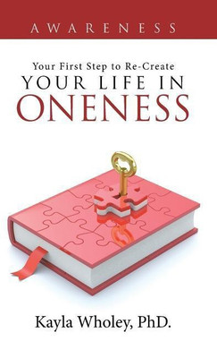 Your First Step to Re-Create Your Life in Oneness(English, Hardcover, Wholey Phd Kayla)