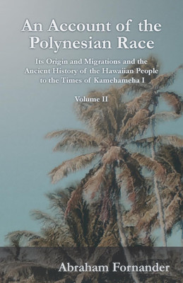 An Account of the Polynesian Race - Its Origin and Migrations and the Ancient History of the Hawaiian People to the Times of Kamehameha I - Volume II(English, Paperback, Fornander Abraham)