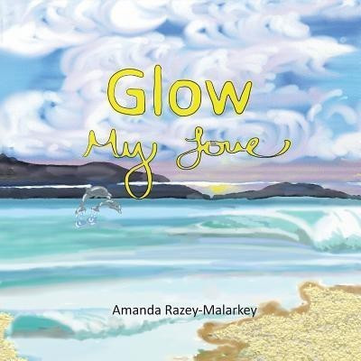 Glow My Love(English, Paperback, Razey-Malarkey Amanda)
