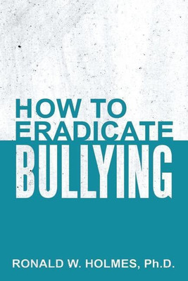 How to Eradicate Bullying(English, Paperback, Holmes Ph D Ronald W)