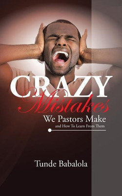 Crazy Mistakes We Pastors Make And How To Learn From Them(English, Paperback, Babalola Tunde)
