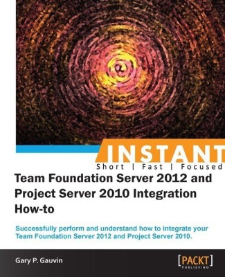 InstantTeam Foundation Server 2012 and Project Server 2010 Integration How-to(English, Electronic book text, Gauvin Gary P.)