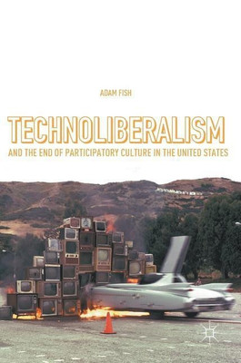 Technoliberalism and the End of Participatory Culture in the United States(English, Hardcover, Fish Adam)