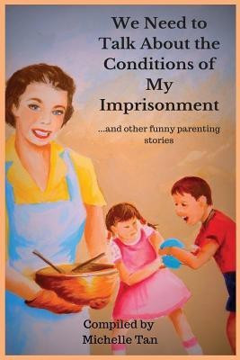 We Need to Talk About the Conditions of My Imprisonment... and other funny parenting stories(English, Paperback, Tan Michelle)