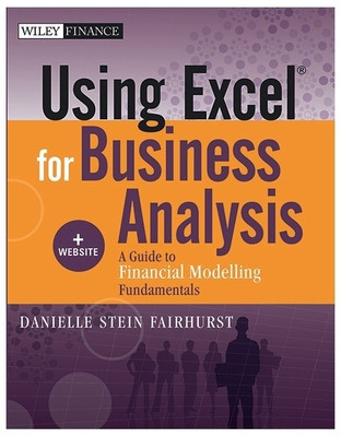 Using Excel for Business Analysis  - A Guide to Financial Modelling Fundamentals(English, Paperback, Fairhurst Danielle Stein)