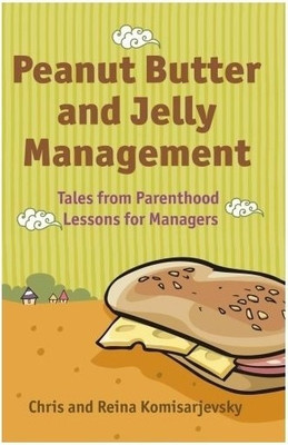 Peanut Butter and Jelly Management  - Tales from Parenthood Lessons for Managers(English, Paperback, Komisarjevsky Chris)