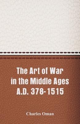 The Art of War in the Middle Ages A.D. 378-1515(English, Paperback, Oman Charles)