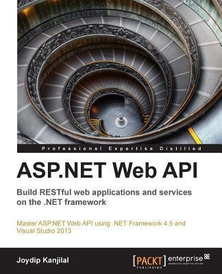 ASP.NET Web API: Build RESTful web applications and services on the .NET framework(English, Paperback, Kanjilal Joydip)