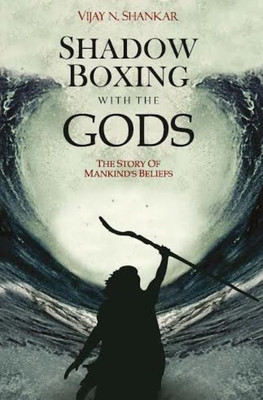 Shadow Boxing with the Gods  - The Story of Mankind's Beliefs(English, Paperback, Shankar Vijay N.)