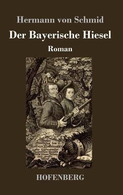 Der Bayerische Hiesel(German, Hardcover, Schmid Hermann Von)