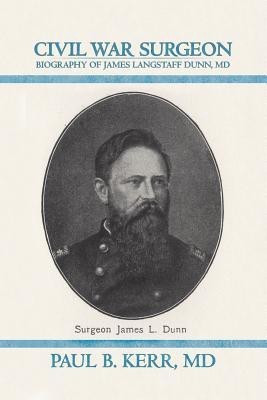Civil War Surgeon - Biography of James Langstaff Dunn, MD(English, Paperback, Kerr MD Paul B.)