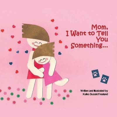 Mom, I want to tell you something ...(English, Paperback, Freeland Keiko Suzuki)